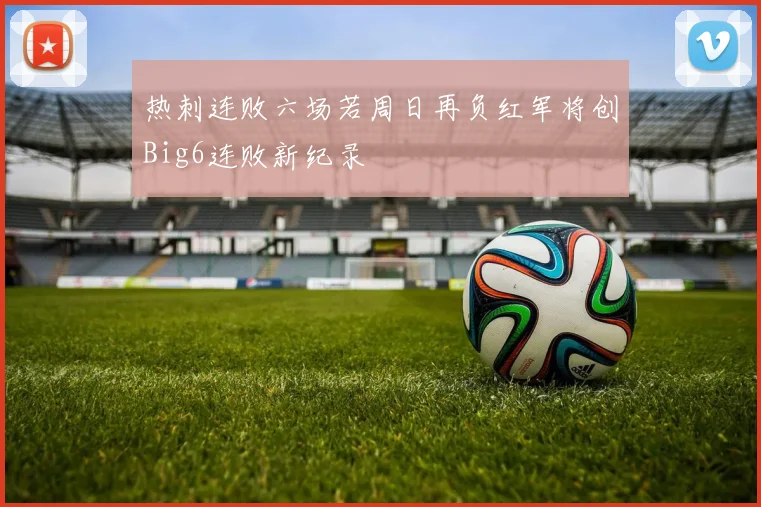 热刺连败六场若周日再负红军将创Big6连败新纪录